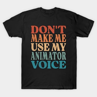 Don't Make Me Use My Animator Voice T-Shirt